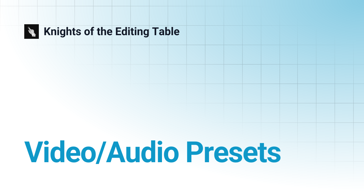 Video/Audio Presets | Knights of the Editing Table