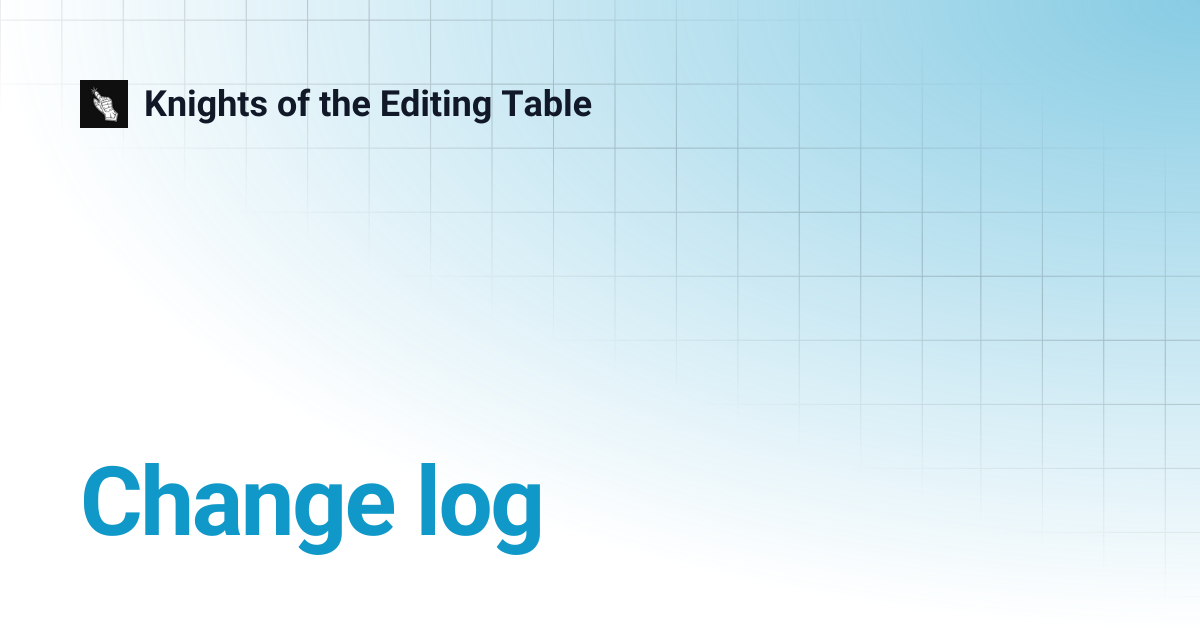 Change log | Knights of the Editing Table